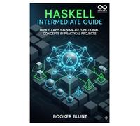 Haskell Intermediate Guide: How to Apply Advanced Functional Concepts in Practical Projects (Mastering Emerging Programming Languages)