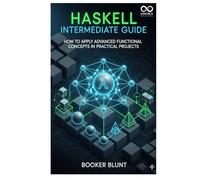 Haskell Intermediate Guide: How to Apply Advanced Functional Concepts in Practical Projects (Mastering Emerging Programming Languages)