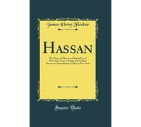 Hassan: The Story of Hassan of Bagdad, and How He Came to Make the Golden Journey to Samarkand; A Play in Five Acts (Classic Reprint)