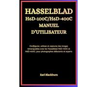 Hasselblad H6D-100C / H6D-400C Manuel d’utilisateur: Configurez, utilisez et capturez des images remarquables avec les Hasselblad H6D-100C et H6D-400C, pour photographes débutants et experts