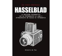 HASSELBLAD: La macchina fotografica che ha fotografato la luna e attraversato un secolo di fotografia: Una storia industriale (Una storia industriale: Brand e macchine fotografiche)
