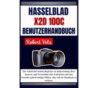 Hasselblad X2D 100C Benutzerhandbuch: Der Schritt-für-Schritt-Begleiter zur Beherrschung Ihrer Kamera, zum Verständnis aller Funktionen und zum ... Bilder, ohne sich im Handbuch zu verlieren.