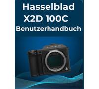Hasselblad X2D 100C Benutzerhandbuch: Ihr All-in-One-Handbuch für Anfänger und Fortgeschrittene: Eine einfache Schritt-für-Schritt-Anleitung zur Beherrschung von Fotos und Videos.