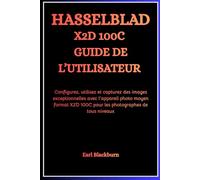 Hasselblad X2D 100C Guide de l’Utilisateur: Configurez, utilisez et capturez des images exceptionnelles avec l'appareil photo moyen format X2D 100C pour les photographes de tous niveaux
