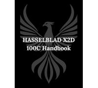 HASSELBLAD X2D 100C Handbook: Your Definitive Guide to Unlocking Every Secret