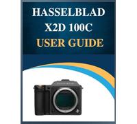 Hasselblad X2D 100C User Guide: Pro Results, Simplified: Your Easy-Step Handbook to Mastering Photography at Any Age (Troubleshooting Included!).
