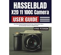 Hasselblad X2D 11 100C Camera User Guide: Carry-Along Shooting Playbook with Quick Fixes, Creative Motion Moves, and Tidy Storage Practices for Reliable Results