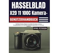 Hasselblad X2D 11 100C Kamera-Benutzerhandbuch: Handliches Shooting-Playbook mit schnellen Korrekturen, kreativen Bewegungsabläufen und ordentlichen Aufbewahrungspraktiken für zuverlässige Ergebnisse