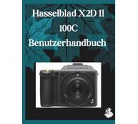 Hasselblad X2D II 100C Benutzerhandbuch: Eine übersichtliche und detaillierte Anleitung zu Kameraeinstellungen und Fehlerbehebung für Anfänger und Senioren
