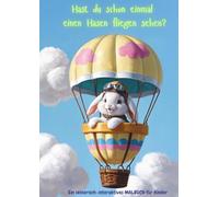 Hast du schon einmal einen Hasen fliegen sehen?: Ein sensorisch-interaktives MALBUCH für Kinder. Sprach- und Literacyförderung über Tiere und Pflanzen ... Eltern, Pädagogen und natürlich Kinder!:-)