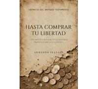 HASTA COMPRAR TU LIBERTAD: Una novela basada en la historia profética del siglo VIII a.C.