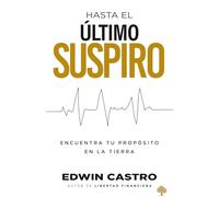 Hasta El Último Suspiro / Until My Last Breath. Finding Your Purpose on Earth Will Help You Make the Most of Your Days on It: Encontrar Su Propósito ... En Ella: Encuentra Tu Propósito En La Tierra