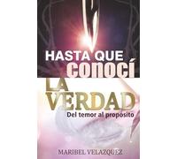 HASTA QUE CONOCI LA VERDAD: Del Temor Al Proposito