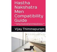 Hastha Nakshatra Men Compatibility Guide: A Complete Vedic Matchmaking and Synastry Manual for Love, Marriage & Relationships with All 27 Nakshatra Women (27 Nakshatra Men Compatibility Series)