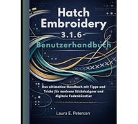 Hatch Embroidery 3.1.6 Benutzerhandbuch: Das ultimative Handbuch mit Tipps und Tricks für moderne Stickdesigner und digitale Fadenkünstler