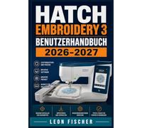 Hatch Embroidery 3 Benutzerhandbuch 2026-2027: Der praktische Einsteigerkurs für Digitalisierung, Designs und Software-Funktionen - Schritt für Schritt erklärt