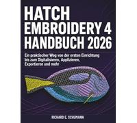 Hatch Embroidery 4 Handbuch 2026: Ein praktischer Weg von der ersten Einrichtung bis zum Digitalisieren, Applizieren, Exportieren und mehr