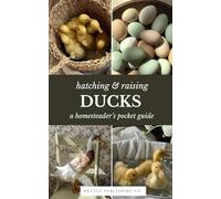Hatching & Raising Ducks | A Homesteader’s Pocket Guide: A Detailed Guide to Incubating, Hatching, and Raising Healthy Heritage Ducks for Homesteaders and Backyard Flocks