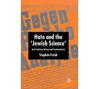 Hate and the ‘Jewish Science’: Anti-Semitism, Nazism and Psychoanalysis