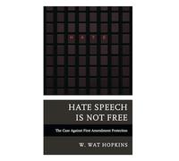 Hate Speech Is Not Free: The Case Against First Amendment Protection