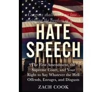 Hate Speech: The First Amendment, the Supreme Court, and Your Right to Say Whatever the Hell Offends, Enrages and Disgusts