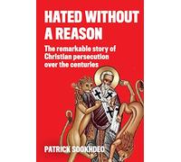 Hated Without a Reason: The remarkable story of Christian persecution over the centuries
