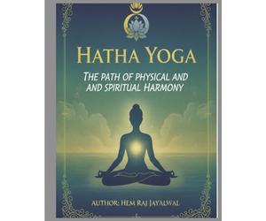 HATHA YOGA: THE PATH OF PHYSICAL AND SPIRITUAL HARMONY