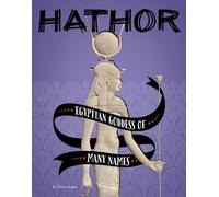 Hathor: Egyptian Goddess of Many Names (Legendary Goddesses)
