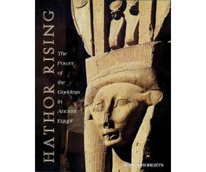 Hathor Rising: The Power of the Goddess in Ancient Egypt