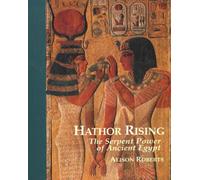 Hathor Rising : The Serpent Power of Ancient Egypt