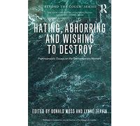 Hating, Abhorring and Wishing to Destroy – Psychoanalytic Essays on the Contemporary Moment