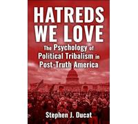 Hatreds We Love: The Psychology of Political Tribalism in Post-Truth America