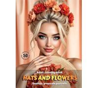 HATS AND FLOWERS - Adult Coloring Book | Realistic Grayscale Portraits | Stunning female portraits to color | Relax, creativity, stress relief: English Edition (Colorful Adventures)