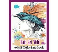 Hats Get Wild Adult Coloring Book: 40 Intricate Designs of a Stylish Fusion of Fashion and Fauna, Elegant Women Wearing Hats Inspired by Nature’s Most Majestic Animals