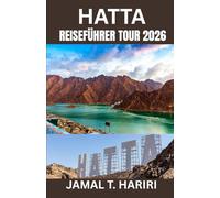 HATTA REISEFÜHRER TOUR 2026: Entdecken Sie Hattas verborgene Schätze mit Expertentipps, spannenden Abenteuern, authentischer Kultur und kulinarischen ... Erkunden Sie die besten Unterkünfte,