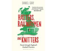 Hatters, Railwaymen and Knitters: Travels Through England's Football Provinces by Daniel Gray (14-Aug-2014) Paperback