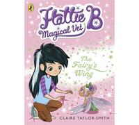 Hattie B, Magical Vet: The Fairy's Wing (Book 3)