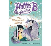 Hattie B, Magical Vet: The Unicorn's Horn (Book 2) (Hattie B, Magical Vet, 2)