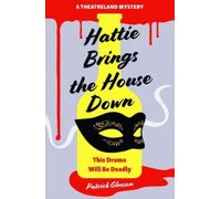 Hattie Brings the House Down : A Backstage Mystery Full of Murder, Mayhem, and Theatrical Intrigue (A Theatreland Mystery 1)