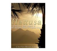 Hattusa: The History and Legacy of the Ancient Hittites' Capital City