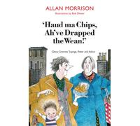 Haud Ma Chips, Ah've Drapped the Wean!: Glesca Grannies' Sayings, Patter and Advice