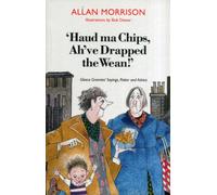 'Haud Ma Chips, Ah've Drapped the Wean!' : Glesca Grannies' Sayings, Patter and Advice