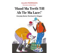 Haud Ma Teeth Till Ah Tie Ma Lace! : Everyday Banter Overheard in Glasgow