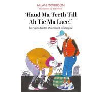 Haud Ma Teeth Till Ah Tie Ma Lace!: Everyday Banter Overheard in Glasgow
