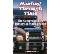 Hauling Through Time: The Comprehensive History of Mack Trucks