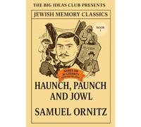 Haunch, Paunch, and Jowl - Book I (of III): A Vanished Era of Jewish Life in America - Reflections on Yiddish, Memory, and the Soul of the Ghetto
