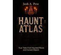 Haunt Atlas: True Tales From Haunted Places and Cursed Objects
