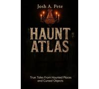 Haunt Atlas: True Tales From Haunted Places and Cursed Objects (Scary Stories To Tell After Dark)