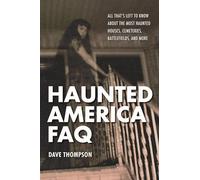 Haunted America FAQ: All That's Left to Know About the Most Haunted Houses, Cemeteries, Battlefields and More (FAQ Pop Culture)