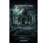 Haunted Asia: the most haunted places from the Bosphorus to the Pacific (Folklore and Haunts: the land remembers it all)